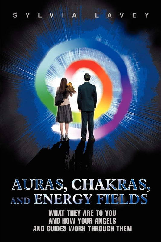 Auras, Chakras, and Energy Fields: What They Are to You and How Your Angels and Guides Work Through book cover
