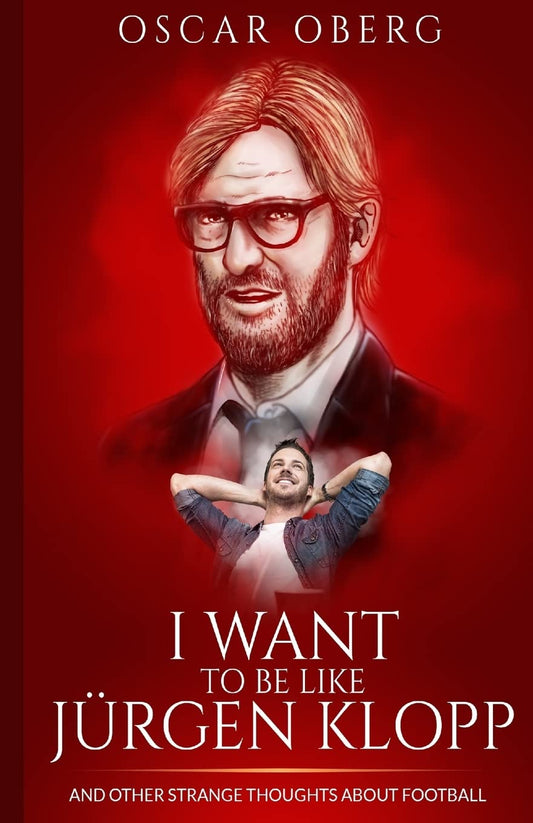I Want to Be Like Jurgen Klopp: And Other Strange Thoughts about Football book cover