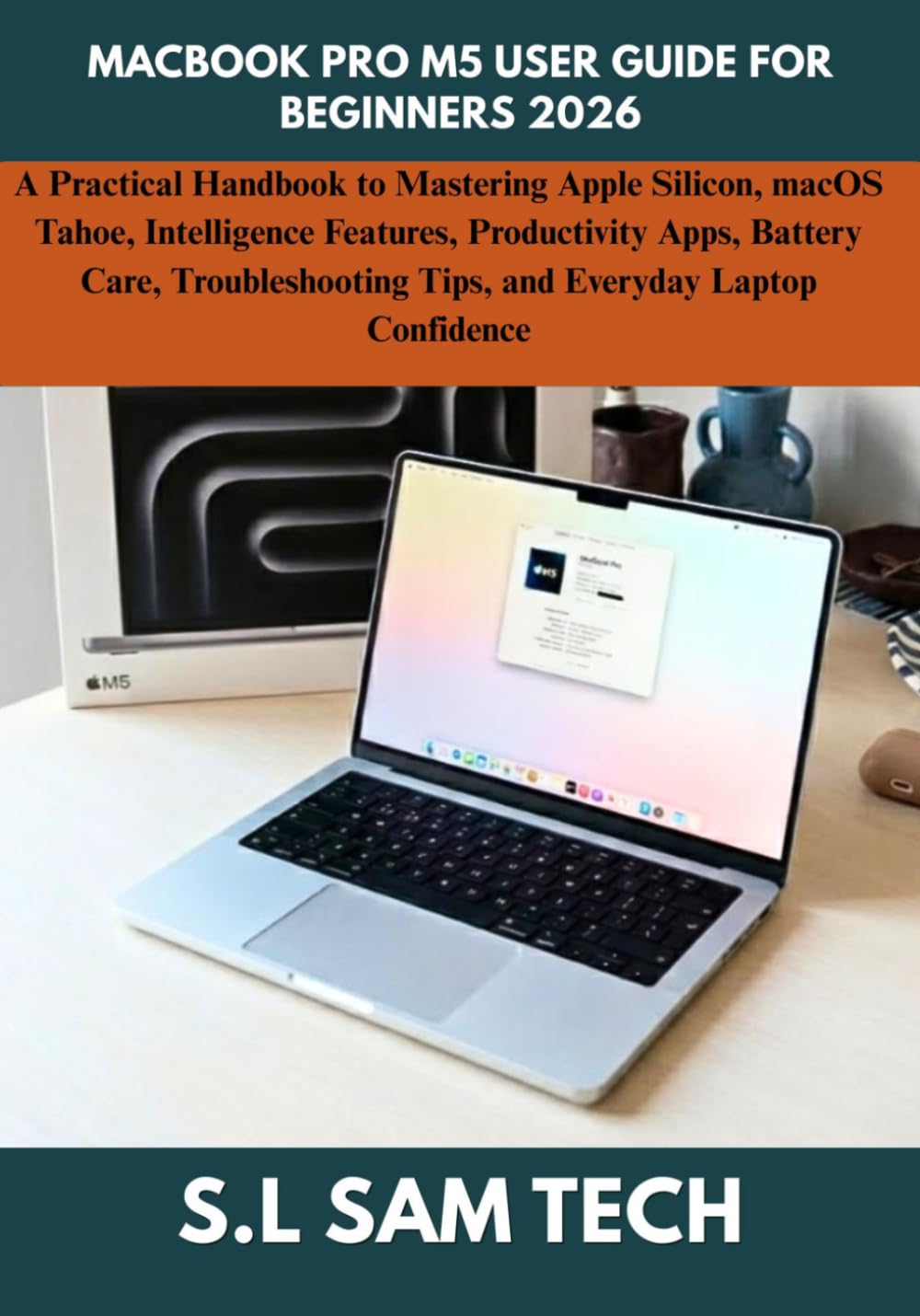 Macbook Pro M5 User Guide for Beginners 2026: A Practical Handbook to Mastering Apple Silicon, macOS Tahoe, Intelligence Features, Productivity Apps, ... Tips, and Everyday Laptop Confidence