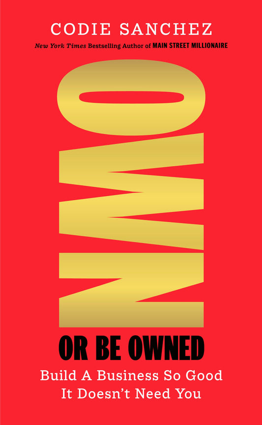 Own or Be Owned: Build A Business So Good It Doesn’t Need You