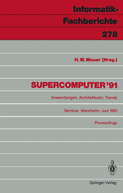 Supercomputer ’91: Anwendungen, Architekturen, Trends Seminar, Mannheim, 20.–22. Juni 1991 Proceedings: 278 (Informatik-Fachberichte)