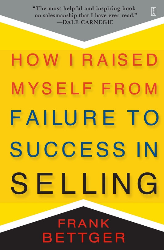 HOW I RAISED MYSELF FROM FAILURE TO SUCCESS IN SELLING by Bettger (Author) book cover