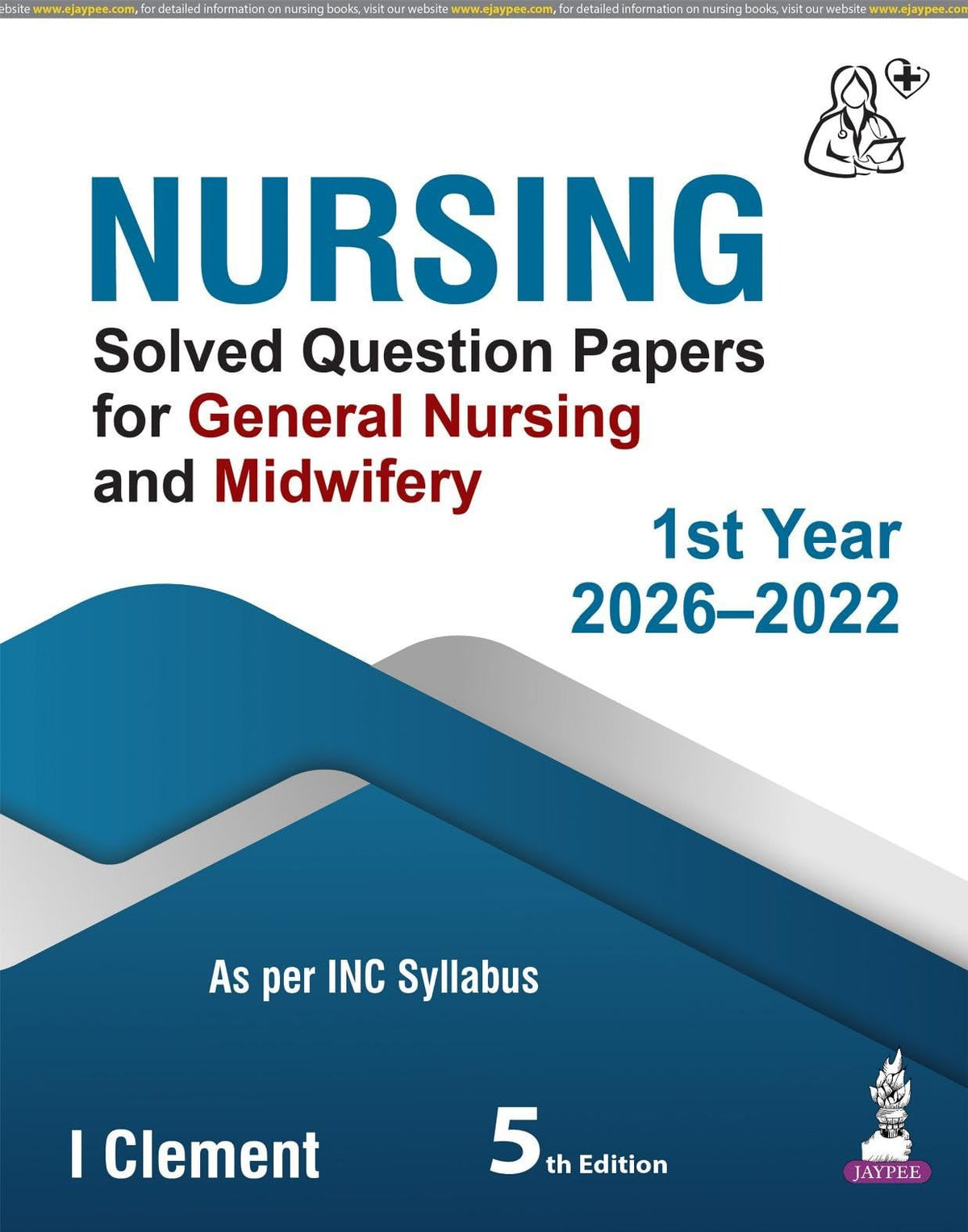 NURSING Solved Question Papers for General Nursing and Midwifery 1st Year (2022-2026), 5/E | Last 5 Years' Solved PYQs as per INC Syllabus for GNM Students: 1
