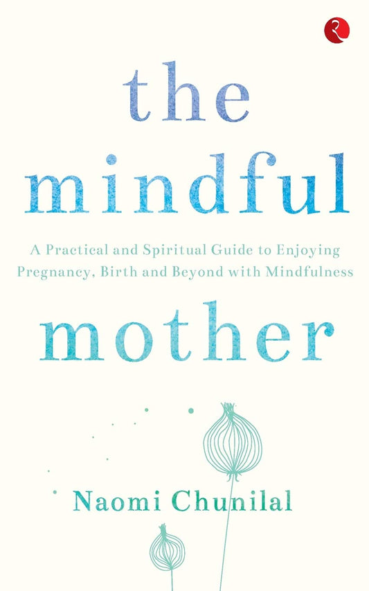 The Mindful Mother: A Practical and Spiritual Guide to Enjoying Pregnancy  Birth and Beyond with Mindfulness by Naomi Chunilal book cover