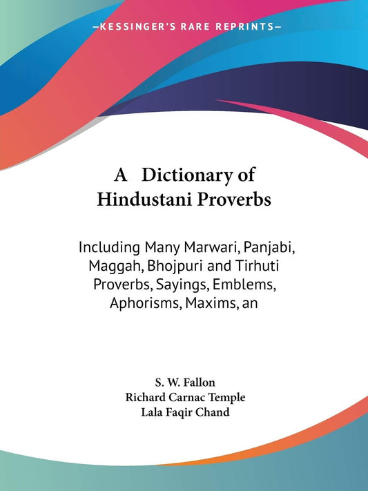 A Dictionary of Hindustani Proverbs: Including Many Marwari  Panjabi  Maggah  Bhojpuri and Tirhuti Proverbs  Sayings  Emblems  Aphorisms  Maxims  and Similes by S. W. Fallon (Author), Sir Temple, Richard Carnac (Editor), Lala Faqir Chand (Editor) & 0 More book cover