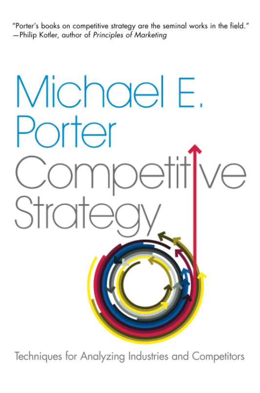 The Competitive Strategy: Techniques for Analyzing Industries and Competitors by E. Michael Porter (Author) book cover