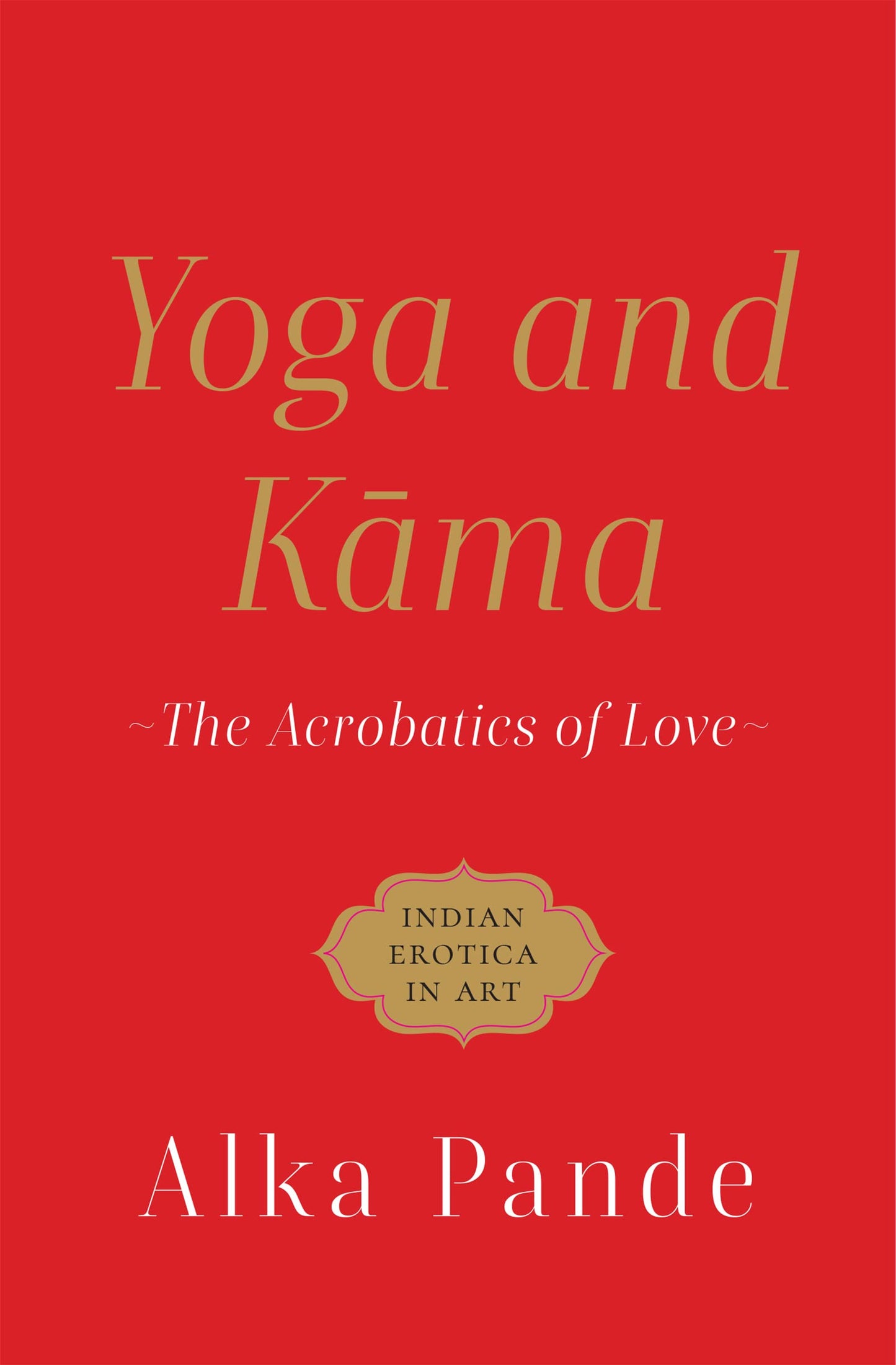 Yoga and Kama : The Acrobatics of Love book cover