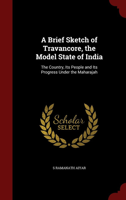 A Brief Sketch of Travancore  the Model State of India: The Country  Its People and Its Progress Under the Maharajah by S Ramanath Aiyar (Author) book cover