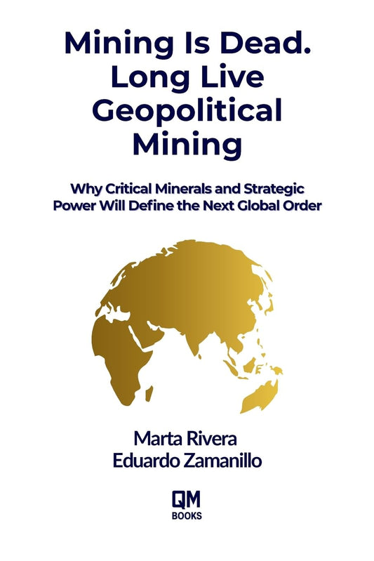 Mining is Dead. Long Live Geopolitical Mining: Why Critical Minerals and Strategic Power Will Define the Next Global Order