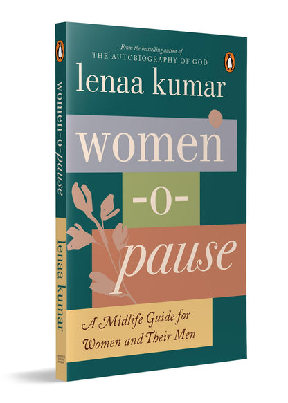 Women-O-Pause by Lenaa Kumar: A Mid-Life Guide for Women and Their Men: From the bestselling author of The Autobiography of God
