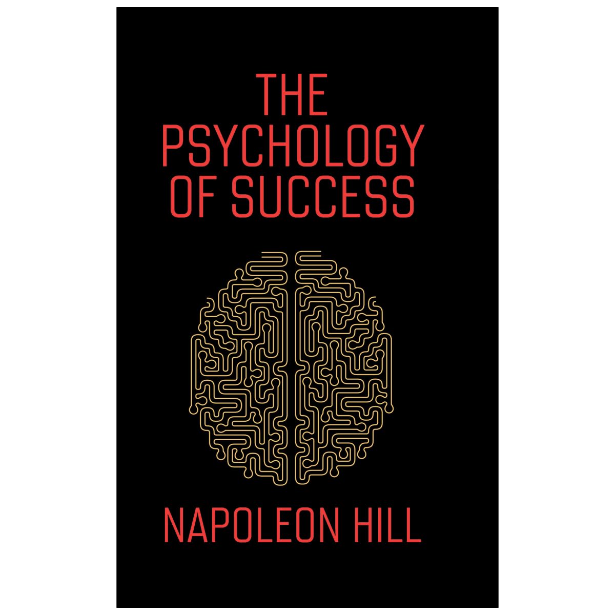 The Psychology of Success: includes Bestsellers Think and Grow Rich and The Law of Success by author Napoleon Hill -Training the Mind for Wealth and ... Psychology | Self-Improvement | Leadership