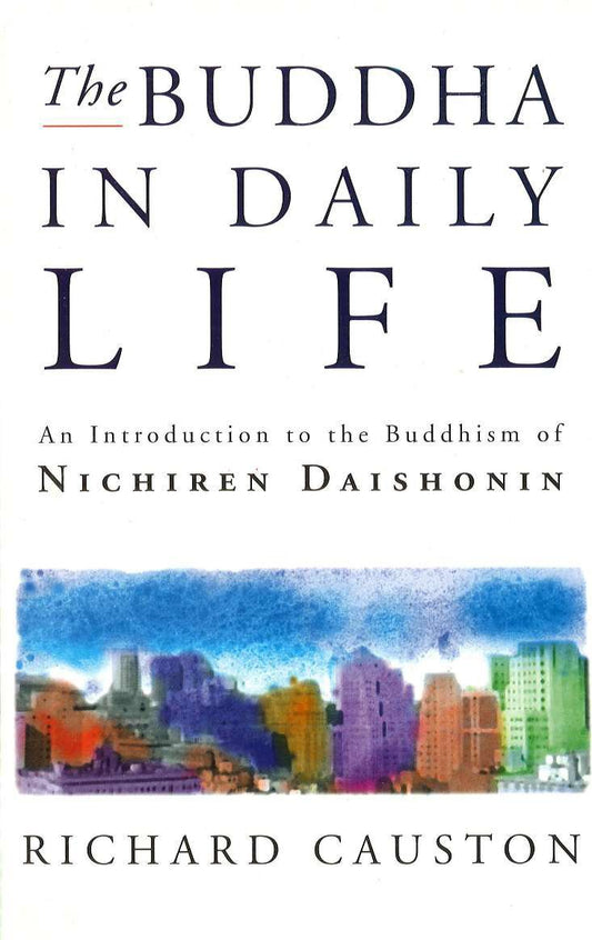 The Buddha In Daily Life: An Introduction to the Buddhism of Nichiren Daishonin by Richard Causton Causton (Author) book cover