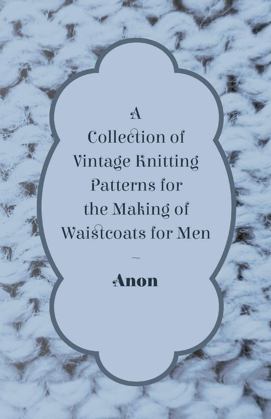 A Collection of Vintage Knitting Patterns for the Making of Waistcoats for Men by Anon (Author) book cover