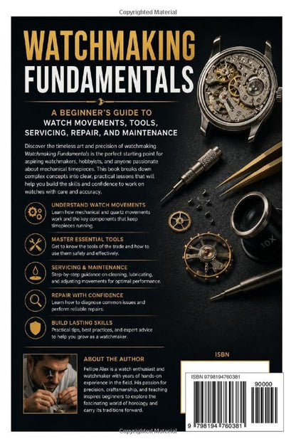 Watchmaking Fundamentals: A Beginner's Guide to Watch Movements, Tools, Servicing, Repair, and Maintenance