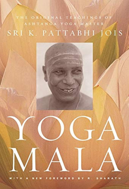 Yoga Mala: The Original Teachings of Ashtanga Yoga Master Sri K. Pattabhi Jois