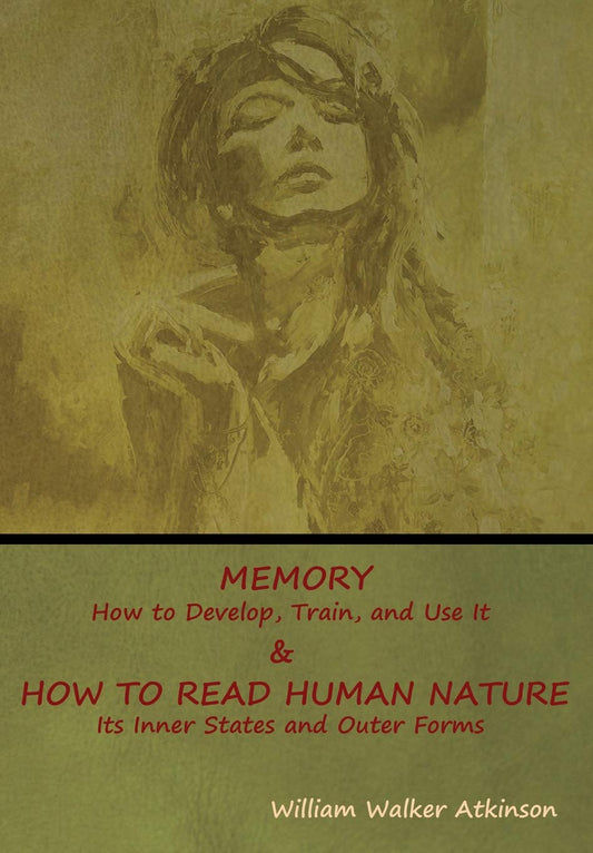 Memory: How to Develop, Train, and Use It & How to Read Human Nature: Its Inner States and Outer Forms