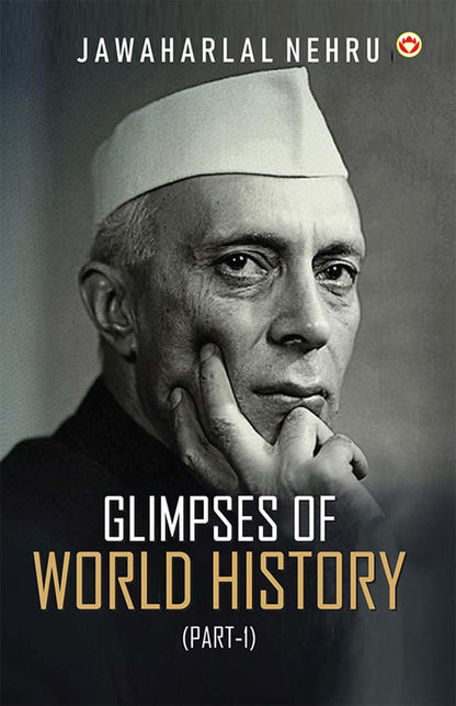 Glimpses of World History (Part-1) - Glimpses of World History: Jawaharlal Nehru’s Masterpiece on Civilization, Power, and Progress