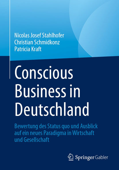 Conscious Business in Deutschland: Bewertung Des Status Quo Und Ausblick Auf Ein Neues Paradigma in Wirtschaft Und Gesellschaft