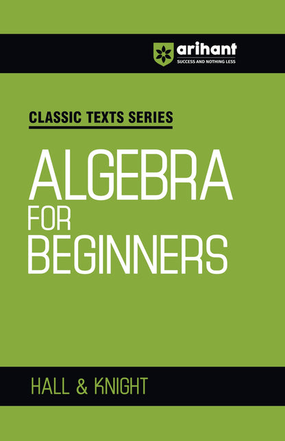 Arihant Classic Texts Series Algebra for Beginners by Hall and Knight | Foundation Algebra Book for JEE, CUET, Engineering Entrance and Competitive Exams 2025 | Concept-Based Maths Practice Book