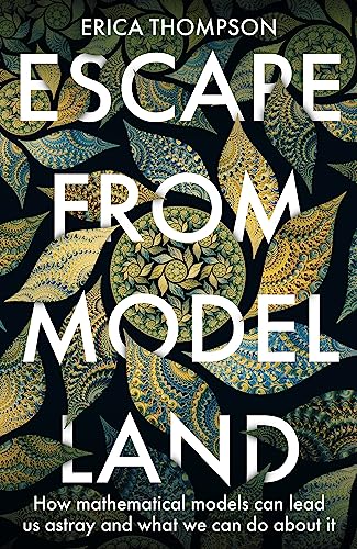 Escape from Model Land: How Mathematical Models Can Lead Us Astray and What We Can Do About It book cover