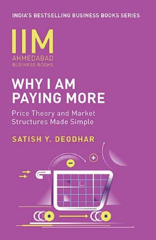 Why I am Paying More: Price Theory and Market Structures Made Simple by Satish Y. Deodhar book cover