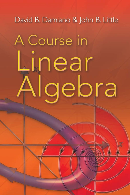 A Course in Linear Algebra (Dover Books on Mathematics) by David B Damiano (Author), John B Little (Author) book cover
