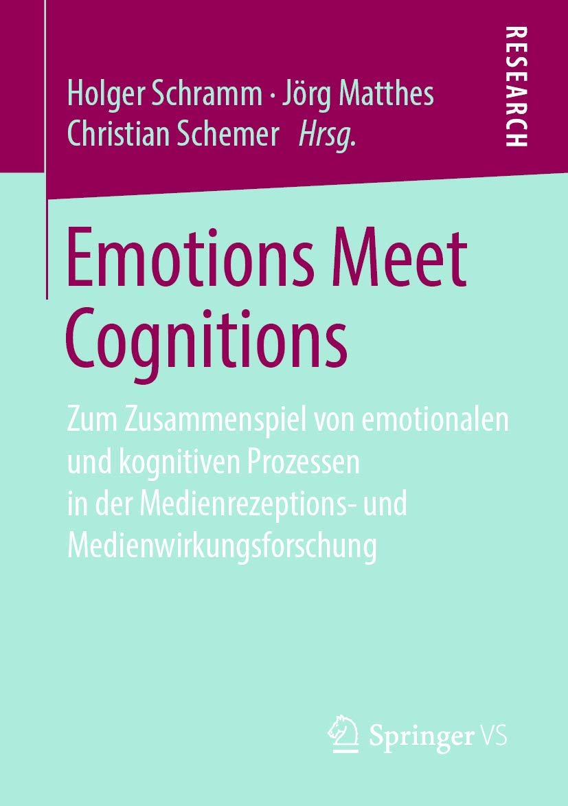 Emotions Meet Cognitions: Zum Zusammenspiel von emotionalen und kognitiven Prozessen in der Medienrezeptions- und Medienwirkungsforschung