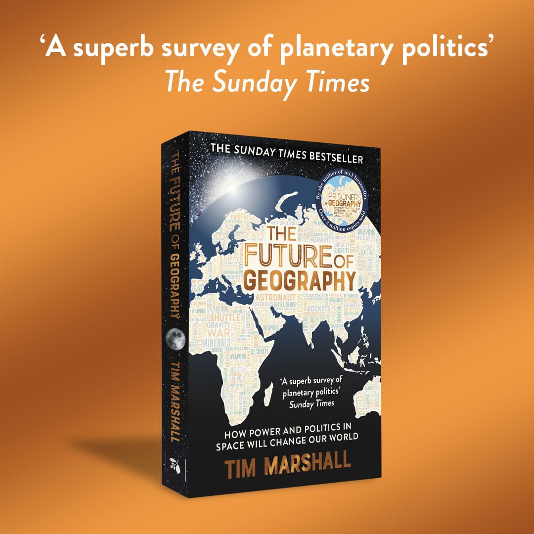 Future of Geography: How Power and Politics in Space Will Change Our World - A SUNDAY TIMES BESTSELLER (Tim Marshall on Geopolitics)