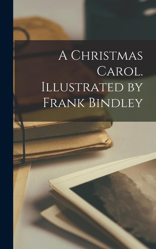 A Christmas Carol. Illustrated by Frank Bindley