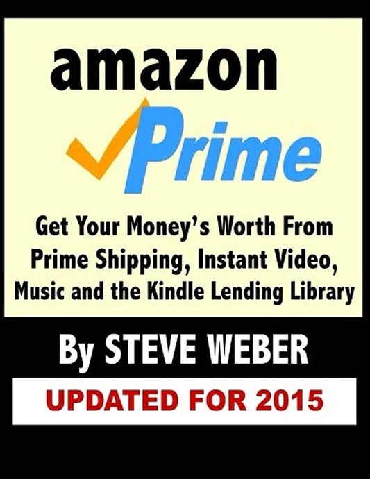 Amazon Prime: Get Your Money's Worth from Prime Shipping  Instant Video  Music  and the Kindle Lending Library (THIS IS JUST A BOOK) by Steve Weber book cover