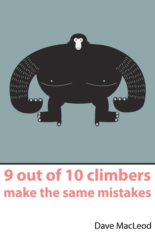9 Out of 10 Climbers Make the Same Mistakes: Navigation Through the Maze of Advice for the Self-coached Climber by Dave MacLeod book cover