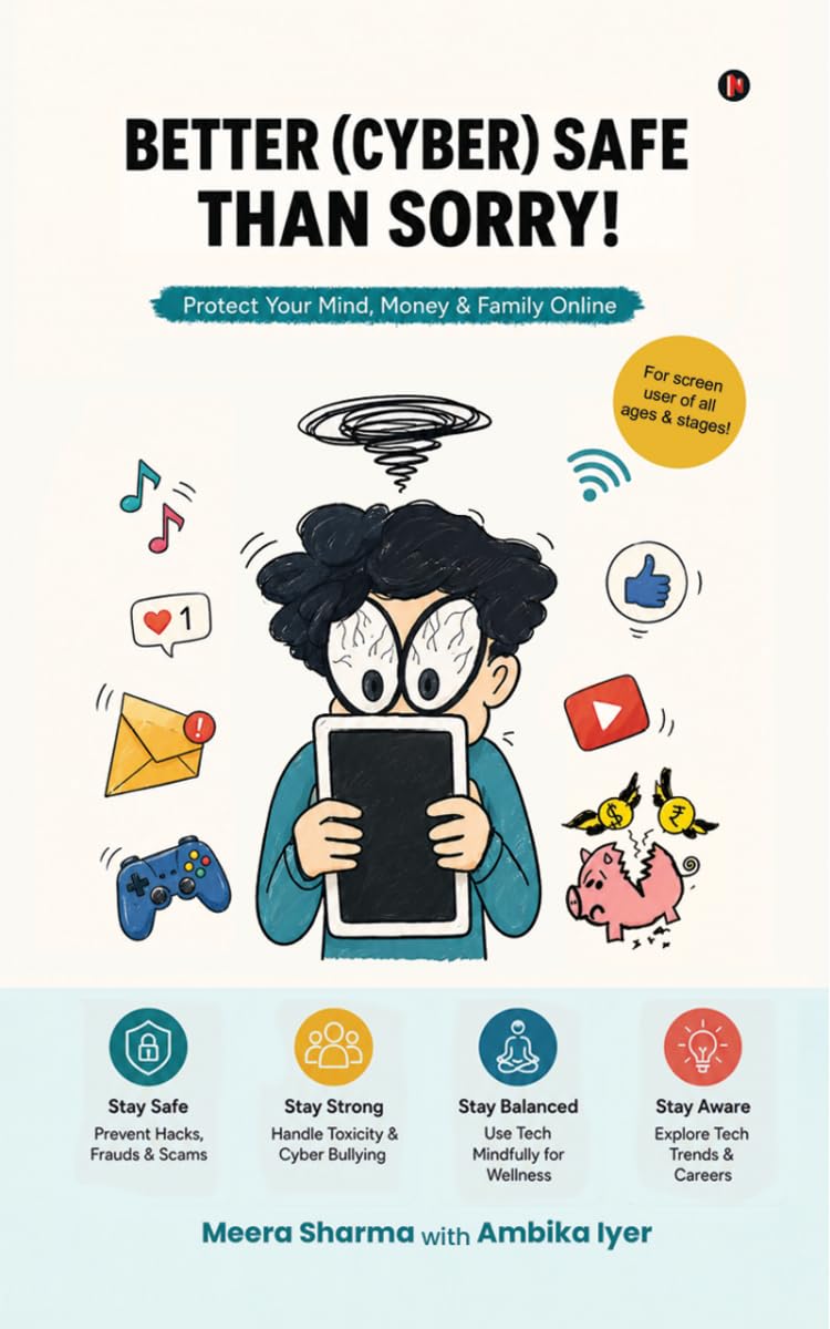 Better (Cyber) Safe Than Sorry!: Protect Your Mind, Money and Family Online