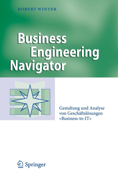 Business Engineering Navigator: Gestaltung Und Analyse Von Geschiftslasungen "Business-to-it"