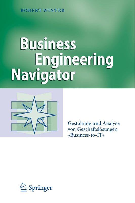 Business Engineering Navigator: Gestaltung Und Analyse Von Geschiftslasungen "Business-to-it"