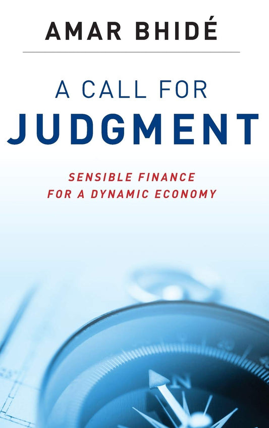 A Call for Judgment: Sensible Finance for a Dynamic Economy by Amar Bhide (Author) book cover