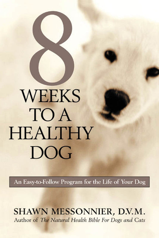 8 Weeks to a Healthy Dog: An Easy-to-Follow Program for the Life of Your Dog by Shawn Messonnier (Author) book cover