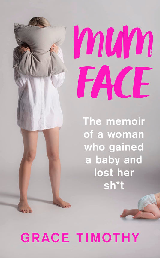 MUM FACE: THE MEMOIR OF A WOMAN WHO GAINED A BABY AND LOST HER SH*T book cover