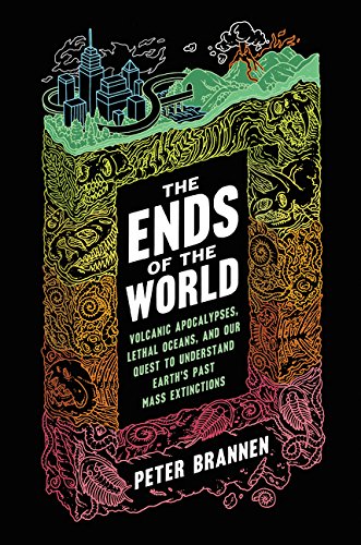 The Ends of the World: Volcanic Apocalypses, Lethal Oceans, and Our Quest to Understand Earths Past book cover