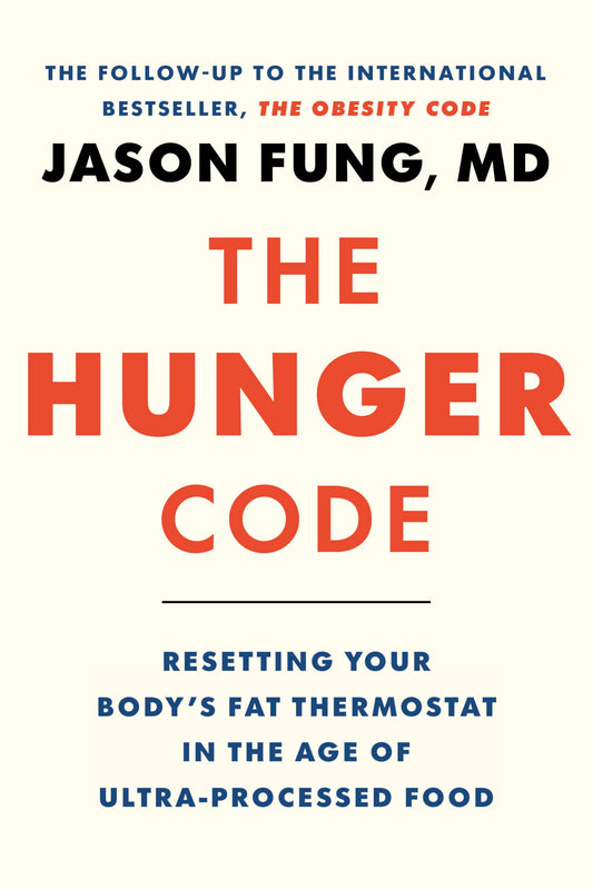 The Hunger Code: Reset Your Body’s Fat Thermostat by Breaking the Ultra-processed Food Habit: 6 (The Obesity Code, 2)