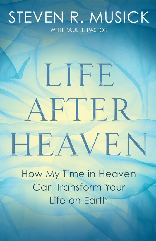 Life After Heaven: How My Time in Heaven Can Transform Your Life on Earth book cover