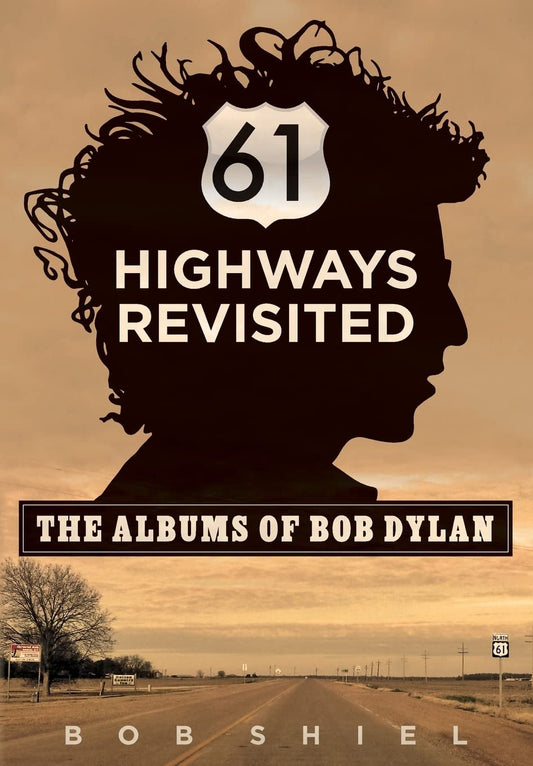 61 Highways Revisited: The Albums of Bob Dylan by Bob Shiel (Author) book cover