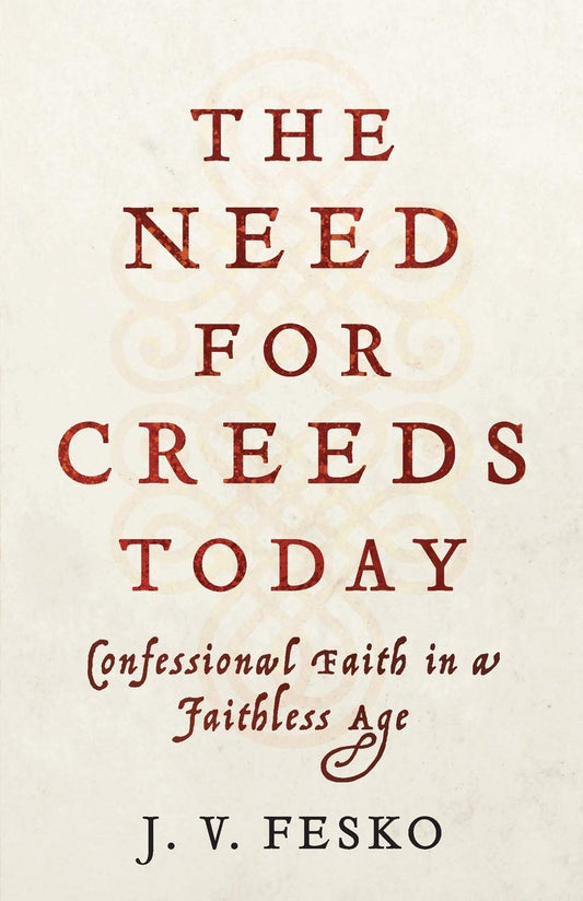 The Need for Creeds Today - Confessional Faith in a Faithless Age book cover