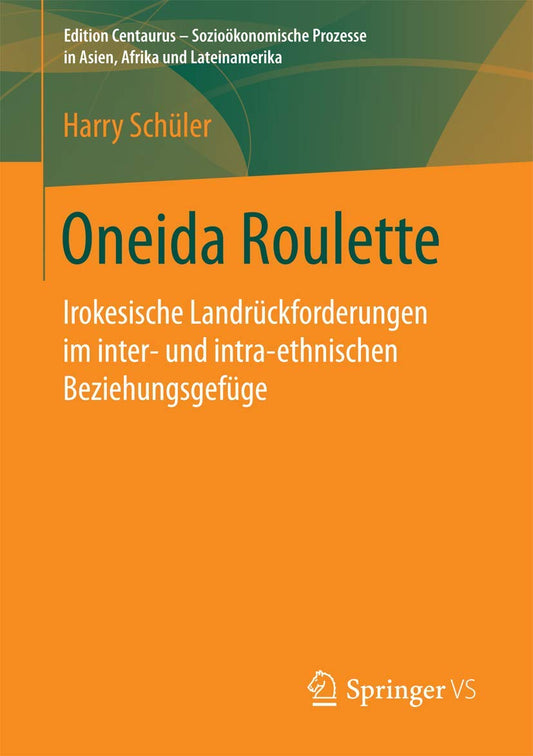 Oneida Roulette: Irokesische Landrückforderungen im inter- und intra-ethnischen Beziehungsgefüge (Edition Centaurus - Sozioökonomische Prozesse in Asien, Afrika und Lateinamerika)