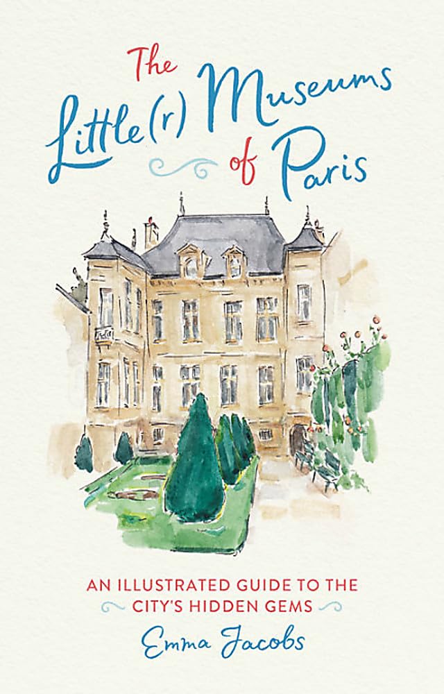 THE LITTLE(R) MUSEUMS OF PARIS: AN ILLUSTRATED GUIDE TO THE CITYS HIDDEN GEMS book cover