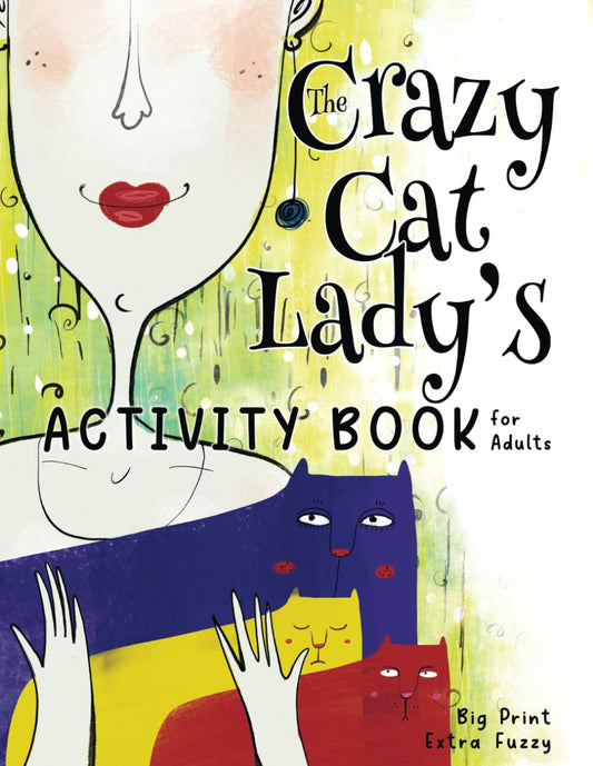 The Crazy Cat Lady's Activity Book for Adults: A CATastrophically Funny, Slightly Ridiculous Activity Book for Every Crazy Cat Lady (or Man) Out There