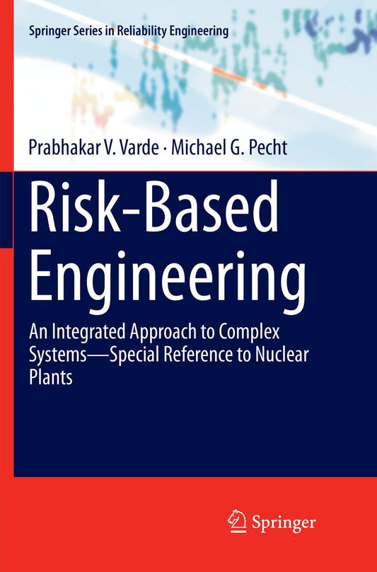 Risk-Based Engineering: An Integrated Approach to Complex Systems?Special Reference to Nuclear Plants (Springer Series in Reliability Engineering)