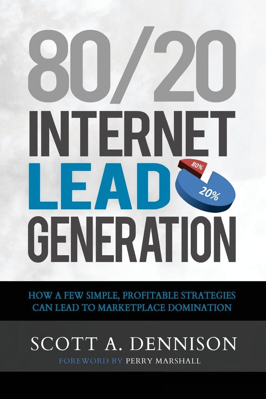 80/20 Internet Lead Generation: How a Few Simple  Profitable Strategies Can Lead to Marketplace Domination by Scott A. Dennison book cover