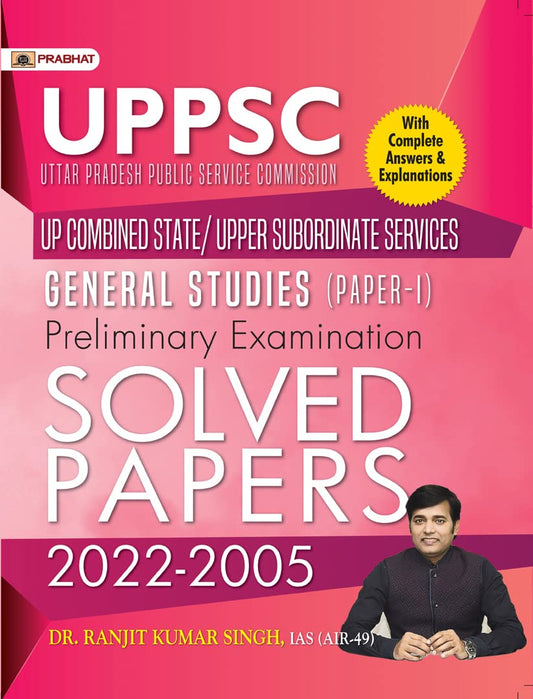 UPPSC (Uttar Pradesh Public Service Commission) UP Combined State/Upper Subordinate Services General Studies (Paper-I) Preliminary Examination Solved Papers 2022–2005 by Dr. Ranjit Kumar Singh, IAS (AIR-49)