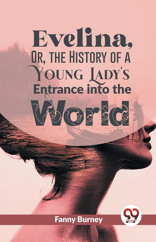 Evelina, Or, The History Of A Young Lady'S Entrance Into The World