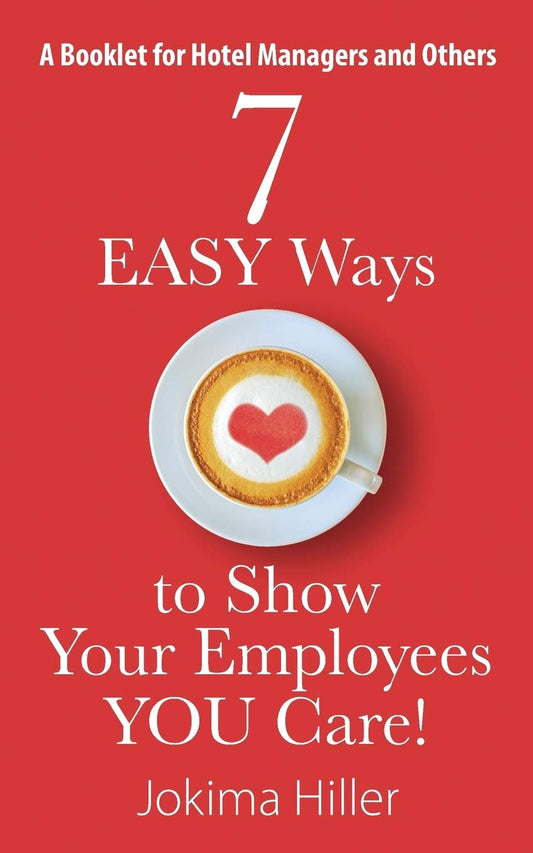 7 EASY Ways to Show Your Employees YOU Care! A Booklet for Hotel Managers and Others by Jokima Hiller book cover